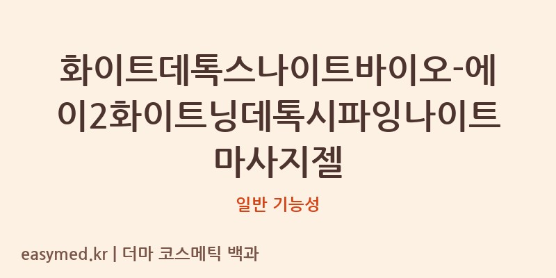 화이트데톡스나이트바이오-에이2화이트닝데톡시파잉나이트마사지젤 기능성 화장품 (일반 기능성)